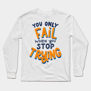 you only fail when you stop trying Long Sleeve T-Shirt